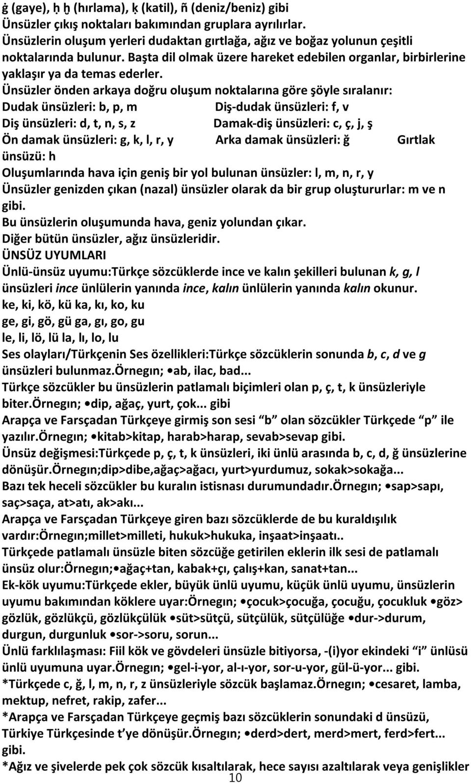 Ünsüzler önden arkaya doğru oluşum noktalarına göre şöyle sıralanır: Dudak ünsüzleri: b, p, m Diş-dudak ünsüzleri: f, v Diş ünsüzleri: d, t, n, s, z Damak-diş ünsüzleri: c, ç, j, ş Ön damak