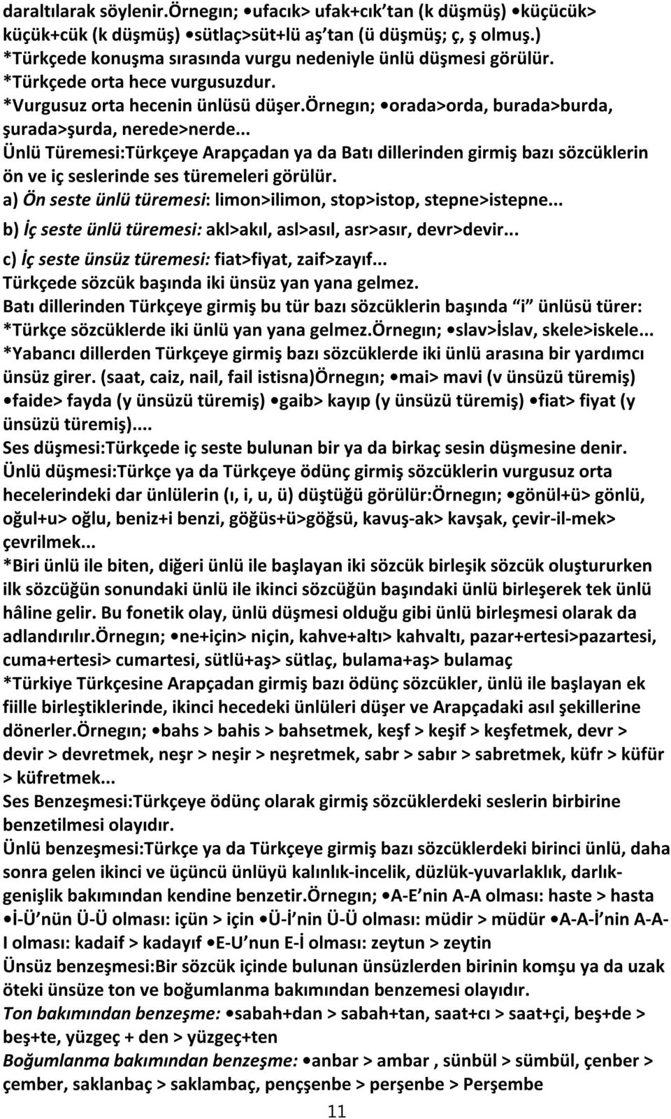 .. Ünlü Türemesi:Türkçeye Arapçadan ya da Batı dillerinden girmiş bazı sözcüklerin ön ve iç seslerinde ses türemeleri görülür. a) Ön seste ünlü türemesi: limon>ilimon, stop>istop, stepne>istepne.