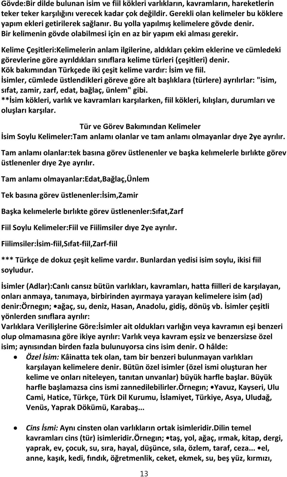 Kelime Çeşitleri:Kelimelerin anlam ilgilerine, aldıkları çekim eklerine ve cümledeki görevlerine göre ayrıldıkları sınıflara kelime türleri (çeşitleri) denir.