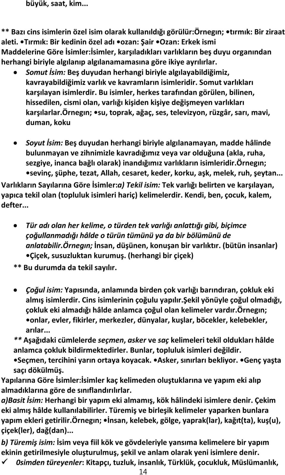 ayrılırlar. Somut İsim: Beş duyudan herhangi biriyle algılayabildiğimiz, kavrayabildiğimiz varlık ve kavramların isimleridir. Somut varlıkları karşılayan isimlerdir.