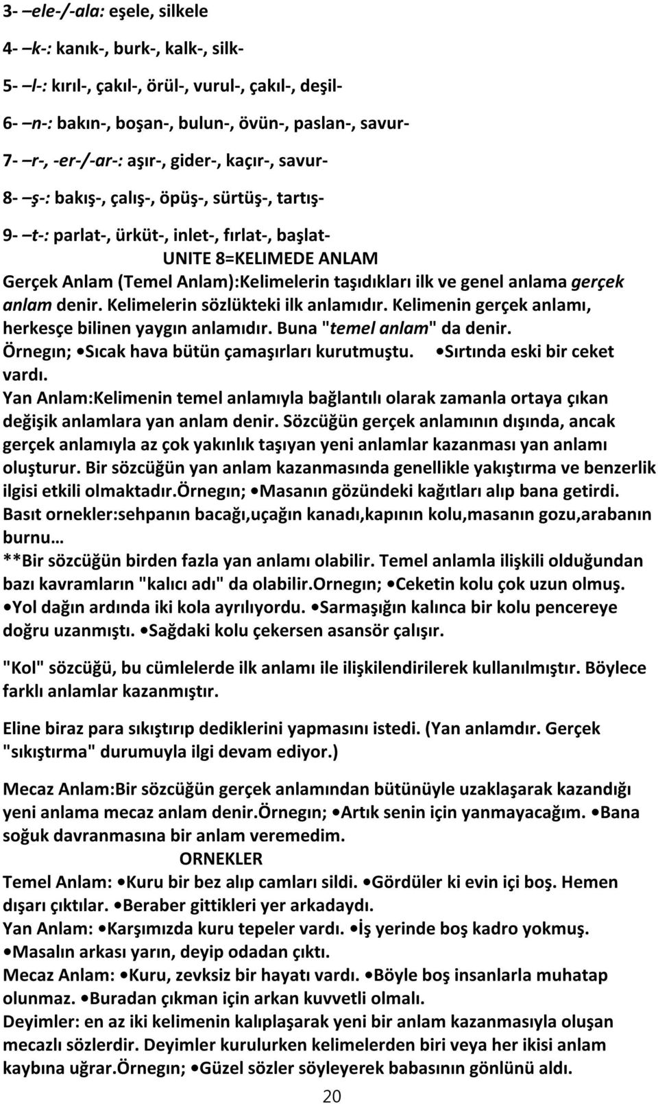 genel anlama gerçek anlam denir. Kelimelerin sözlükteki ilk anlamıdır. Kelimenin gerçek anlamı, herkesçe bilinen yaygın anlamıdır. Buna "temel anlam" da denir.