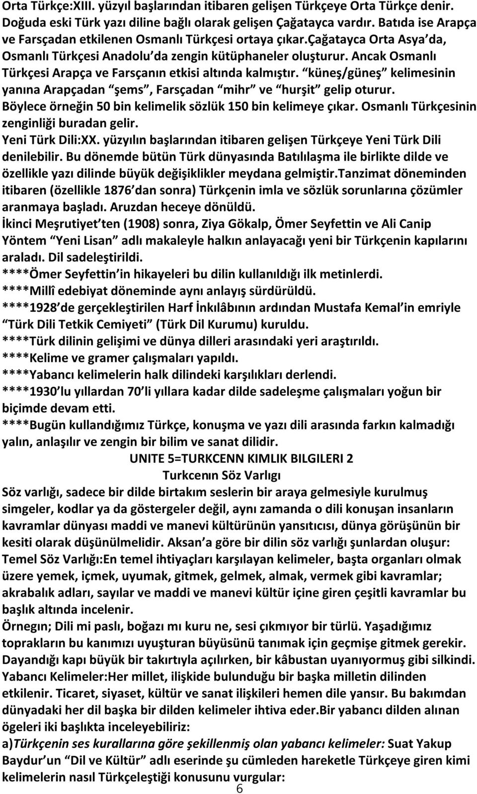 Ancak Osmanlı Türkçesi Arapça ve Farsçanın etkisi altında kalmıştır. küneş/güneş kelimesinin yanına Arapçadan şems, Farsçadan mihr ve hurşit gelip oturur.