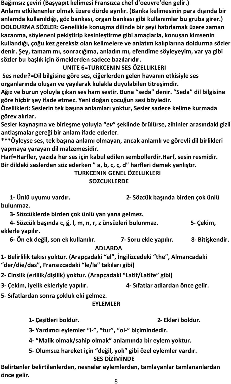 ) DOLDURMA SÖZLER: Genellikle konuşma dilinde bir şeyi hatırlamak üzere zaman kazanma, söyleneni pekiştirip kesinleştirme gibi amaçlarla, konuşan kimsenin kullandığı, çoğu kez gereksiz olan