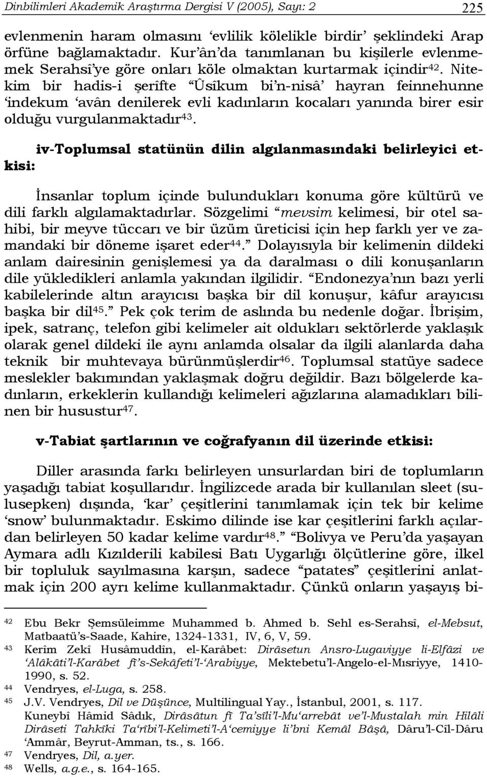 Nitekim bir hadis-i şerîfte Ûsîkum bi n-nisâ hayran feinnehunne indekum avân denilerek evli kadınların kocaları yanında birer esir olduğu vurgulanmaktadır 43.