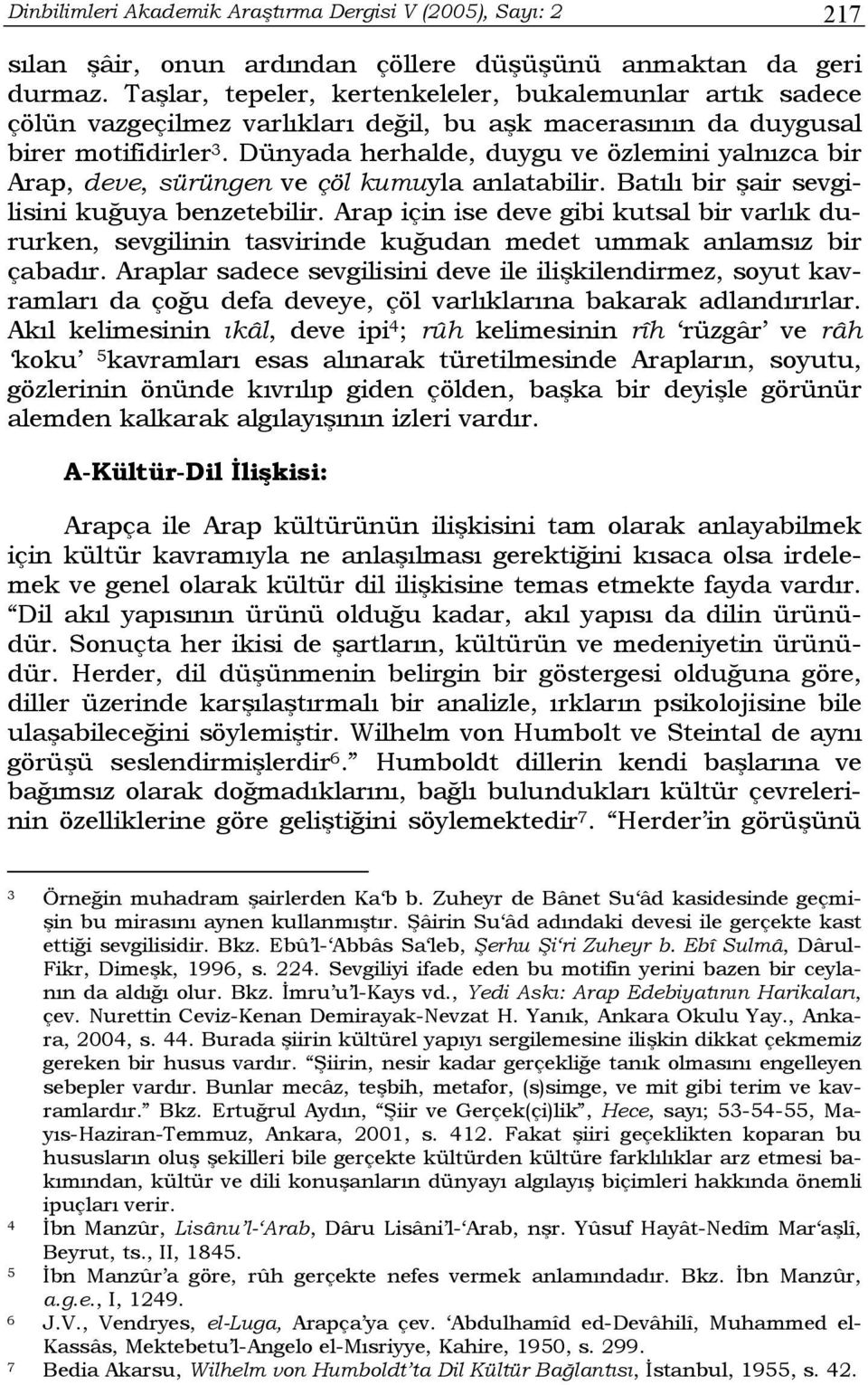 Dünyada herhalde, duygu ve özlemini yalnızca bir Arap, deve, sürüngen ve çöl kumuyla anlatabilir. Batılı bir şair sevgilisini kuğuya benzetebilir.