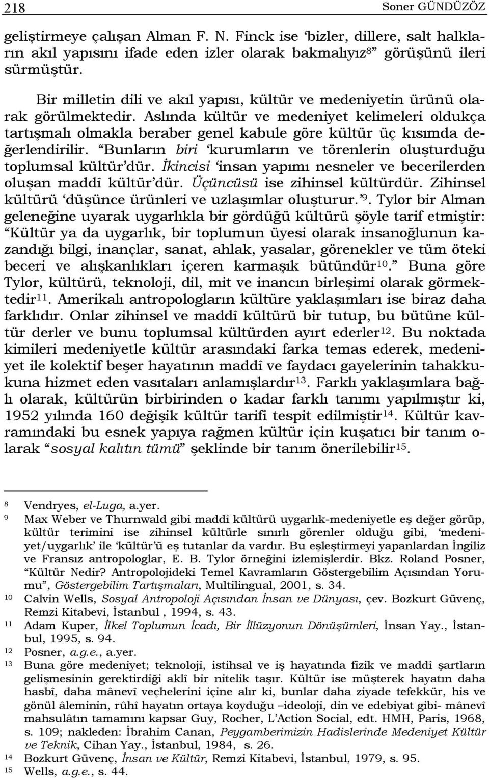 Aslında kültür ve medeniyet kelimeleri oldukça tartışmalı olmakla beraber genel kabule göre kültür üç kısımda değerlendirilir. Bunların biri kurumların ve törenlerin oluşturduğu toplumsal kültür dür.