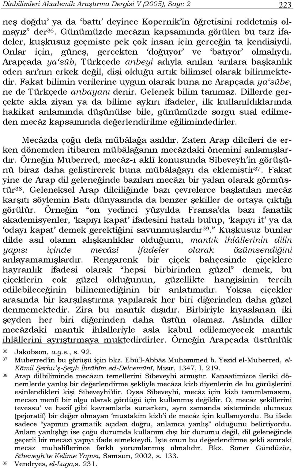 Arapçada ya sûb, Türkçede arıbeyi adıyla anılan arılara başkanlık eden arı nın erkek değil, dişi olduğu artık bilimsel olarak bilinmektedir.