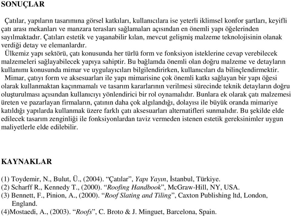 Ülkemiz yapı sektörü, çatı konusunda her türlü form ve fonksiyon isteklerine cevap verebilecek malzemeleri sağlayabilecek yapıya sahiptir.