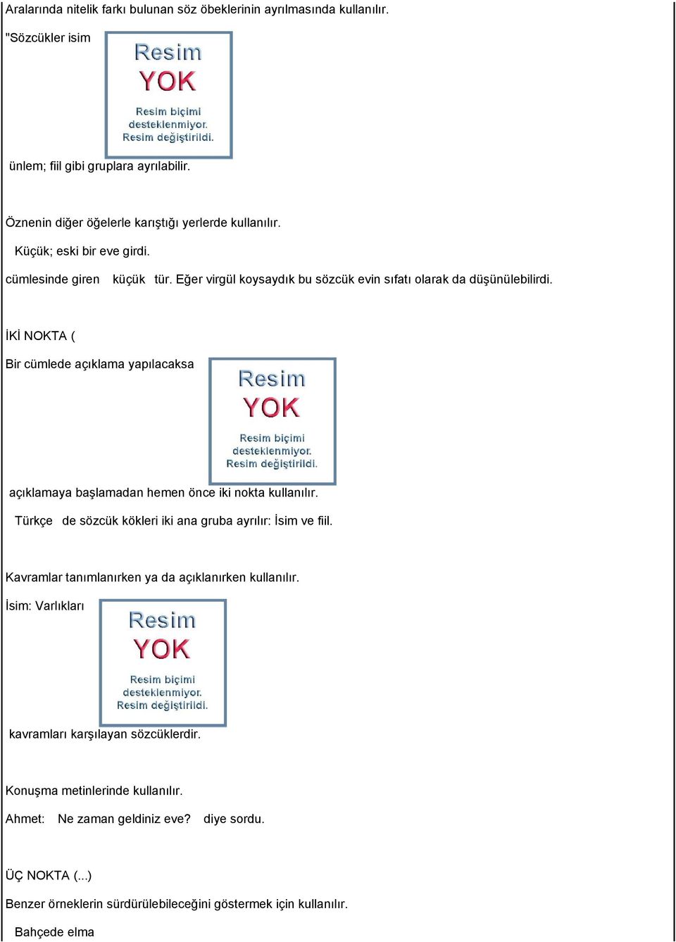 İKİ NOKTA ( Bir cümlede açıklama yapılacaksa açıklamaya başlamadan hemen önce iki nokta kullanılır. Türkçede sözcük kökleri iki ana gruba ayrılır: İsim ve fiil.