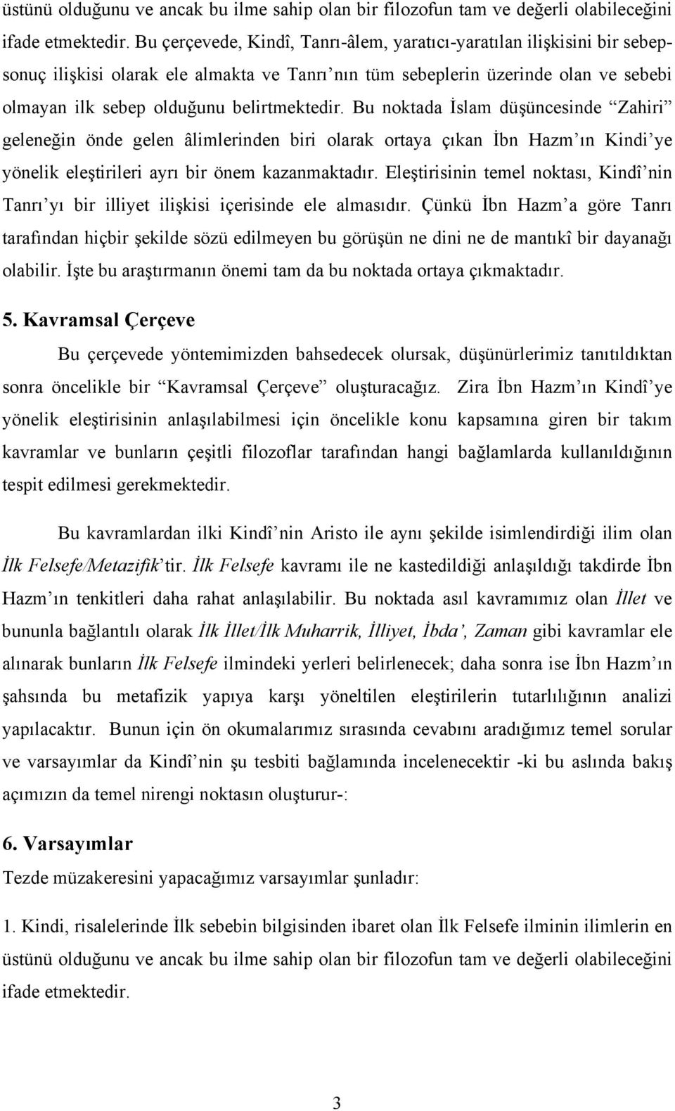 Bu noktada İslam düşüncesinde Zahiri geleneğin önde gelen âlimlerinden biri olarak ortaya çıkan İbn Hazm ın Kindi ye yönelik eleştirileri ayrı bir önem kazanmaktadır.