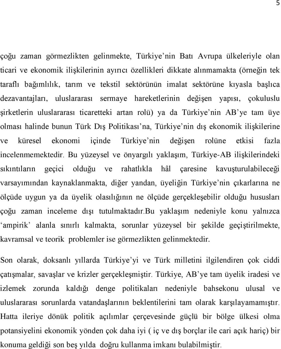 ye tam üye olması halinde bunun Türk Dış Politikası na, Türkiye nin dış ekonomik ilişkilerine ve küresel ekonomi içinde Türkiye nin değişen rolüne etkisi fazla incelenmemektedir.