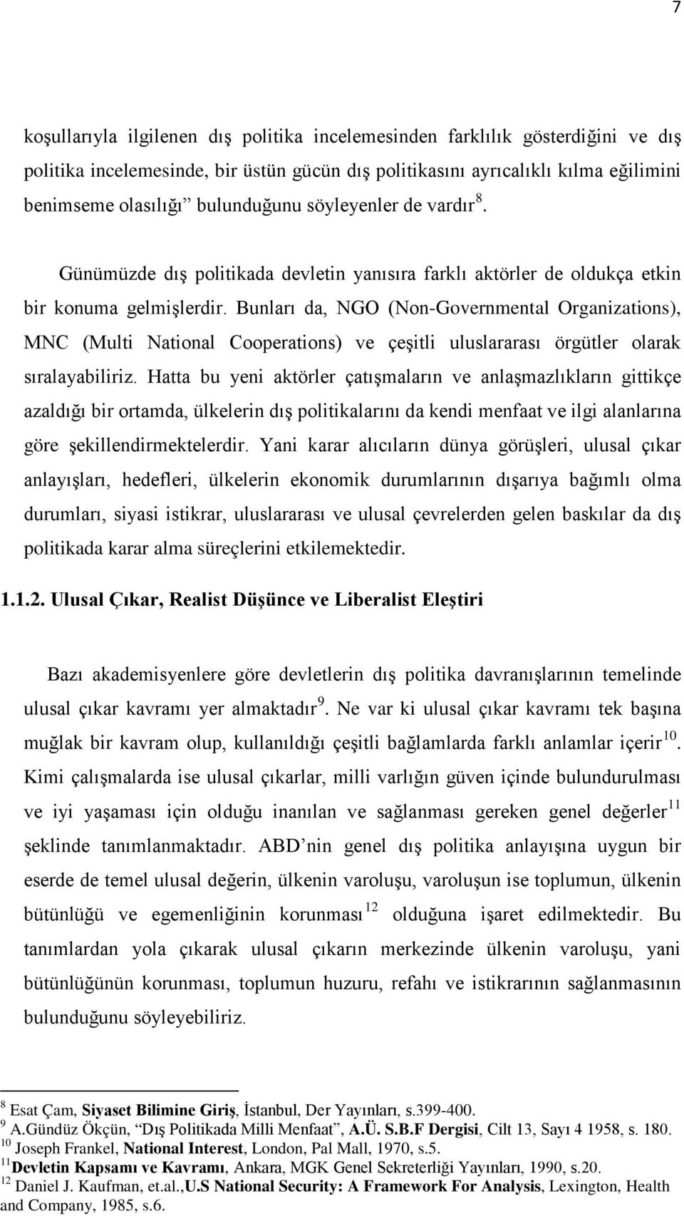 Bunları da, NGO (Non-Governmental Organizations), MNC (Multi National Cooperations) ve çeşitli uluslararası örgütler olarak sıralayabiliriz.