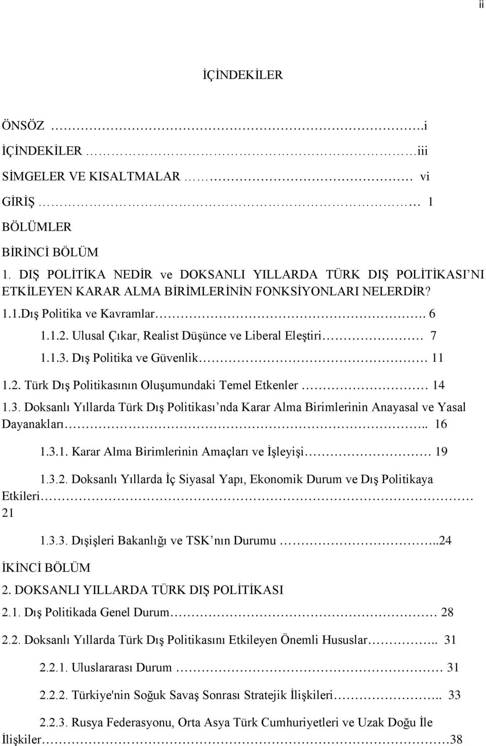 Ulusal Çıkar, Realist Düşünce ve Liberal Eleştiri 7 1.1.3. Dış Politika ve Güvenlik 11 1.2. Türk Dış Politikasının Oluşumundaki Temel Etkenler 14 1.3. Doksanlı Yıllarda Türk Dış Politikası nda Karar Alma Birimlerinin Anayasal ve Yasal Dayanakları.