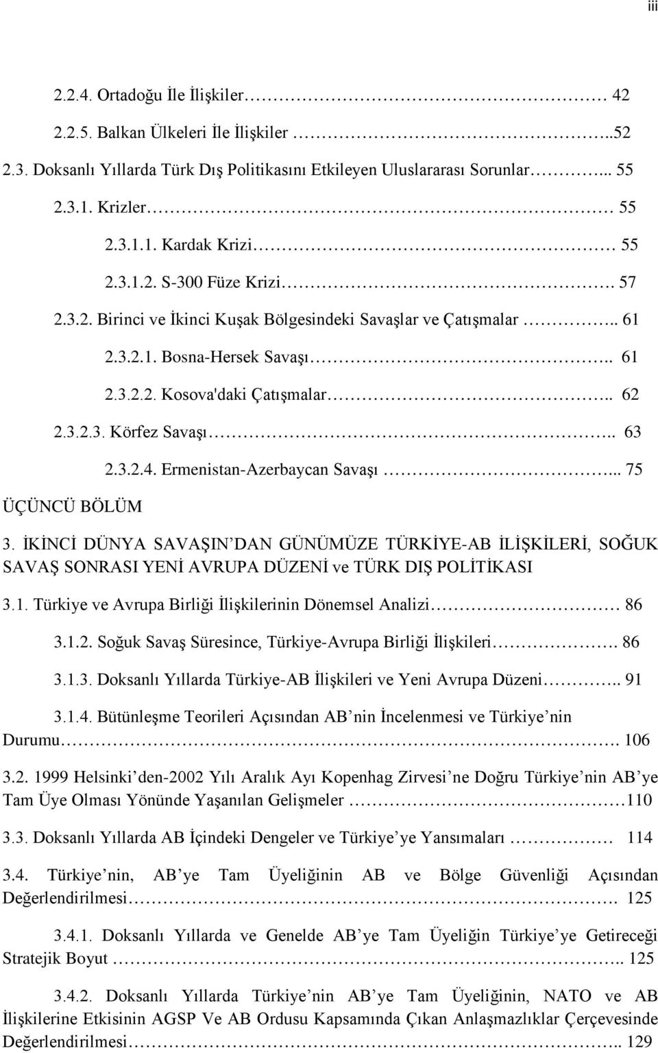 . 63 ÜÇÜNCÜ BÖLÜM 2.3.2.4. Ermenistan-Azerbaycan Savaşı... 75 3. İKİNCİ DÜNYA SAVAŞIN DAN GÜNÜMÜZE TÜRKİYE-AB İLİŞKİLERİ, SOĞUK SAVAŞ SONRASI YENİ AVRUPA DÜZENİ ve TÜRK DIŞ POLİTİKASI 3.1.