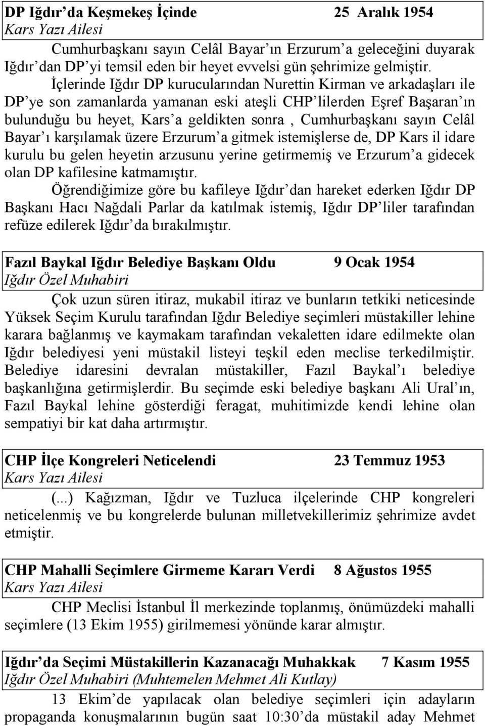 sayın Celâl Bayar ı karşılamak üzere Erzurum a gitmek istemişlerse de, DP Kars il idare kurulu bu gelen heyetin arzusunu yerine getirmemiş ve Erzurum a gidecek olan DP kafilesine katmamıştır.