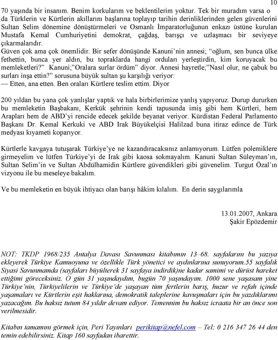 üstüne kurulan Mustafa Kemal Cumhuriyetini demokrat, çağdaş, barışçı ve uzlaşmacı bir seviyeye çıkarmalarıdır. Güven çok ama çok önemlidir.