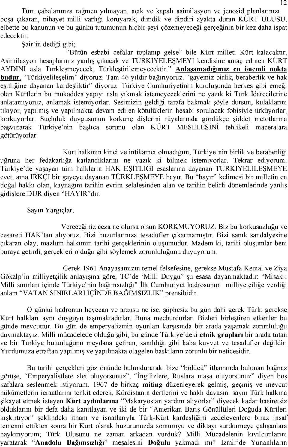 Şair in dediği gibi; Bütün esbabi cefalar toplanıp gelse bile Kürt milleti Kürt kalacaktır, Asimilasyon hesaplarınız yanlış çıkacak ve TÜRKİYELEŞMEYİ kendisine amaç edinen KÜRT AYDINI asla