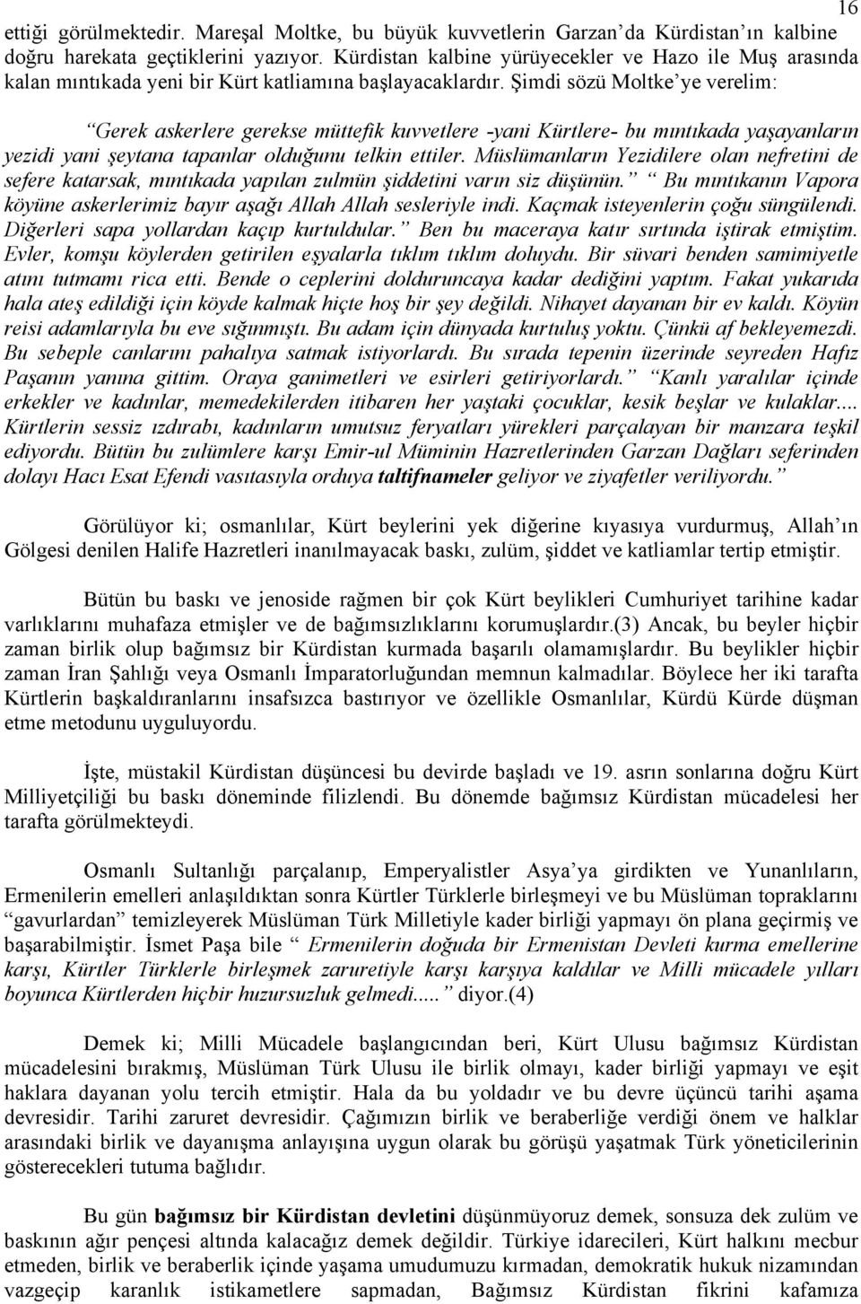 Şimdi sözü Moltke ye verelim: Gerek askerlere gerekse müttefik kuvvetlere -yani Kürtlere- bu mıntıkada yaşayanların yezidi yani şeytana tapanlar olduğunu telkin ettiler.