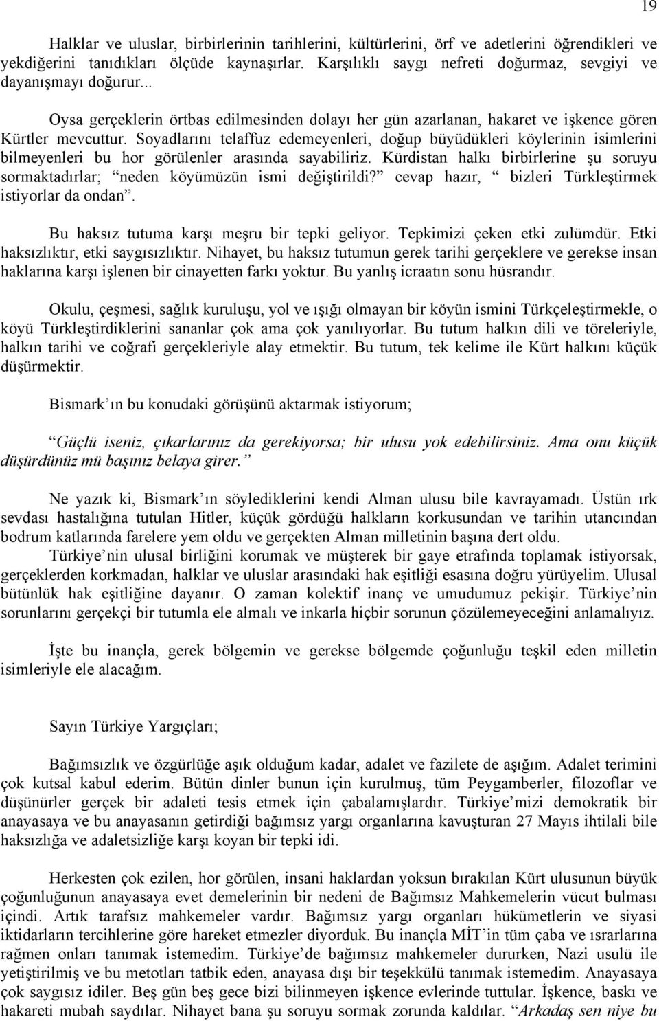 Soyadlarını telaffuz edemeyenleri, doğup büyüdükleri köylerinin isimlerini bilmeyenleri bu hor görülenler arasında sayabiliriz.