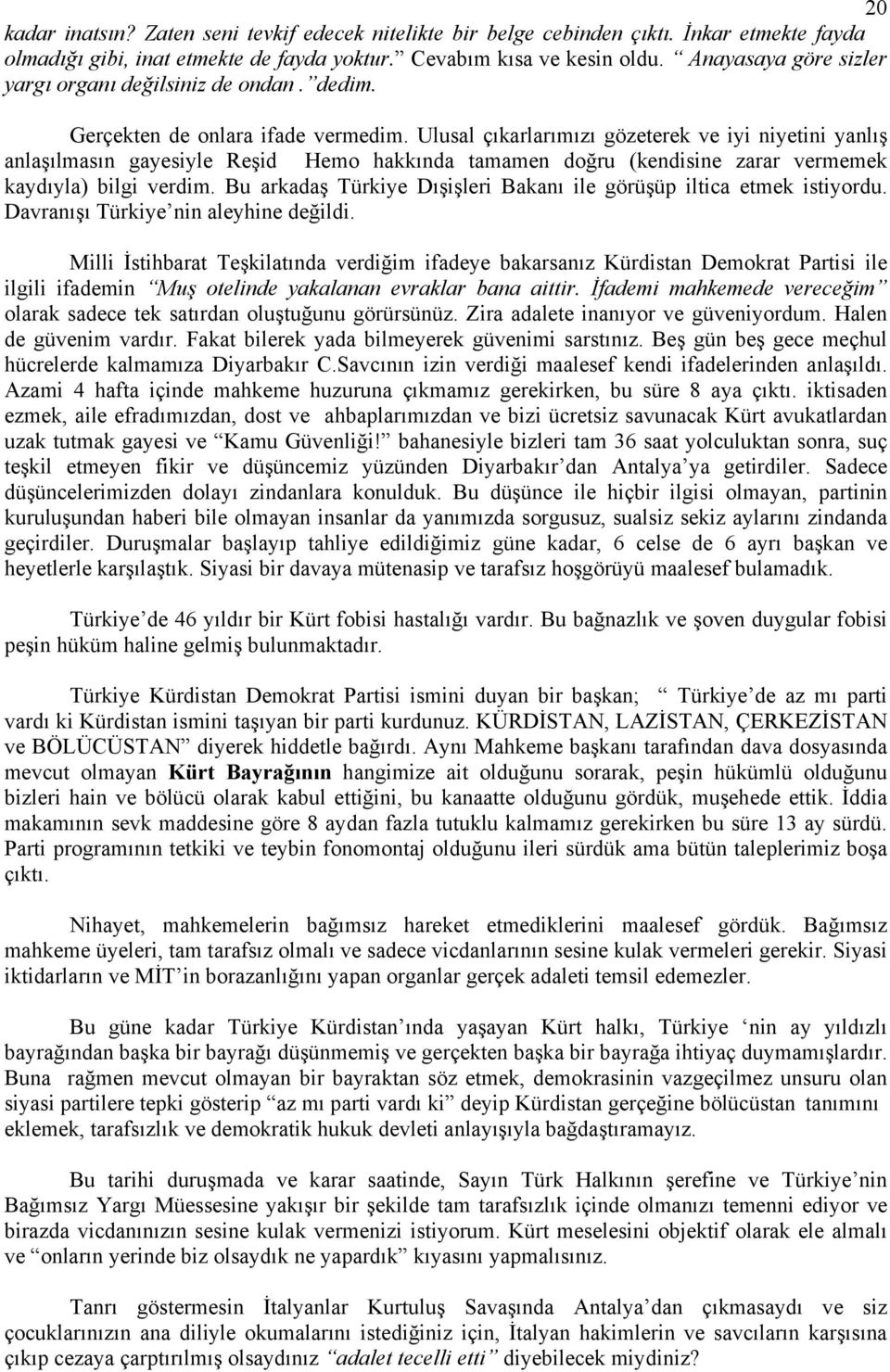 Ulusal çıkarlarımızı gözeterek ve iyi niyetini yanlış anlaşılmasın gayesiyle Reşid Hemo hakkında tamamen doğru (kendisine zarar vermemek kaydıyla) bilgi verdim.