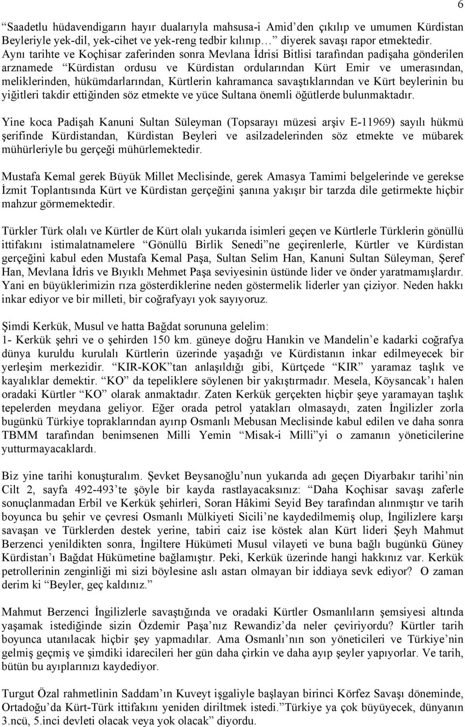 hükümdarlarından, Kürtlerin kahramanca savaştıklarından ve Kürt beylerinin bu yiğitleri takdir ettiğinden söz etmekte ve yüce Sultana önemli öğütlerde bulunmaktadır.