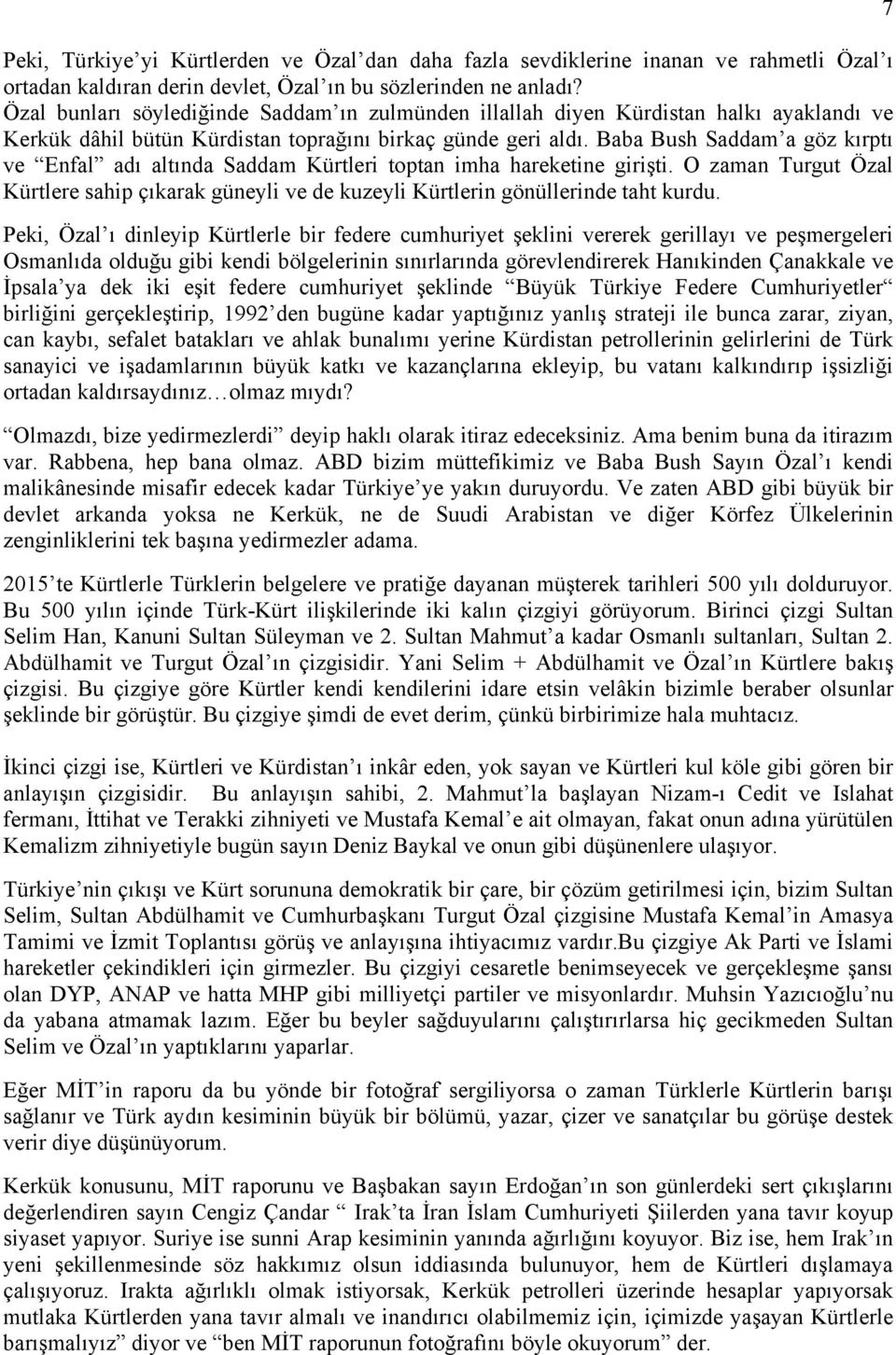 Baba Bush Saddam a göz kırptı ve Enfal adı altında Saddam Kürtleri toptan imha hareketine girişti. O zaman Turgut Özal Kürtlere sahip çıkarak güneyli ve de kuzeyli Kürtlerin gönüllerinde taht kurdu.