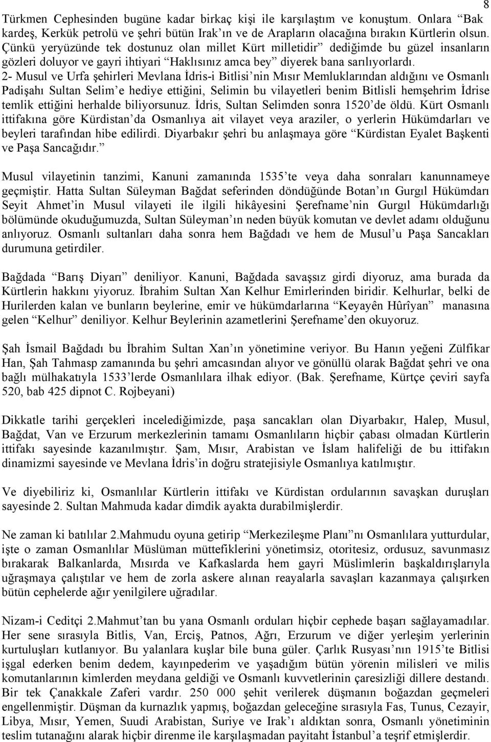 2- Musul ve Urfa şehirleri Mevlana İdris-i Bitlisi nin Mısır Memluklarından aldığını ve Osmanlı Padişahı Sultan Selim e hediye ettiğini, Selimin bu vilayetleri benim Bitlisli hemşehrim İdrise temlik