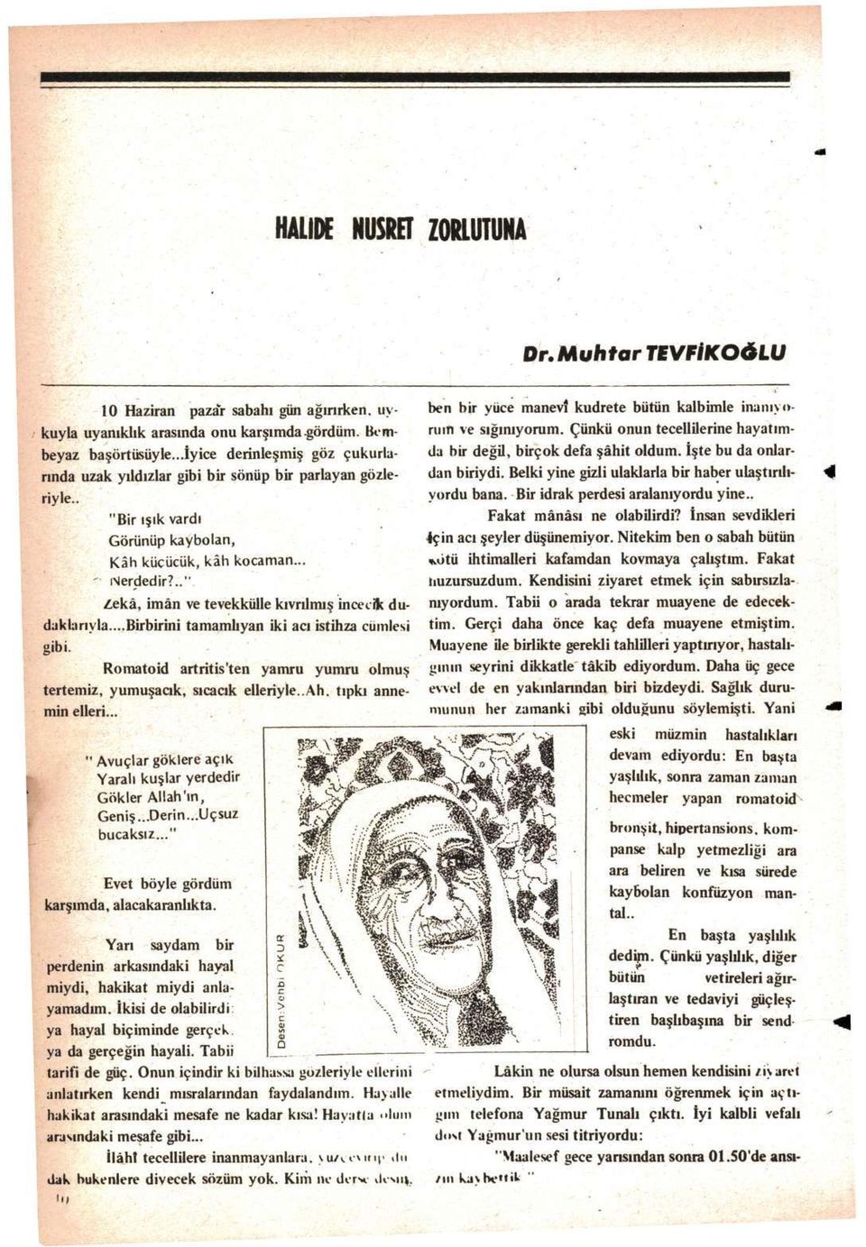 .." Zekâ, imân ve tevekkülle kıvrılmış incecik dudaklarıyla... Birbirini tamamlıyan iki acı istihza cümlesi gibi. Romatoid artritis'ten yamru yumru olmuş tertemiz, yumuşacık, sıcacık elleriyle.