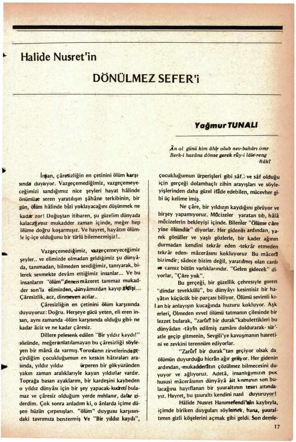 Doğuştan itibaren, şu güzelim dünyada kalacafçk^ız mukadder zaman içinde, meğer hep ölüme doğru koşarmışız. Ve hayret, hayâtın ölümle iç-içe olduğunu bir türlü bilemezmişiz!