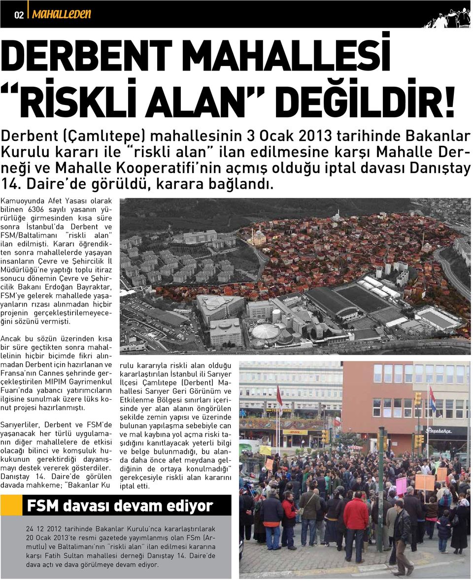 Daire de görüldü, karara bağlandı. Kamuoyunda Afet Yasası olarak bilinen 6306 sayılı yasanın yürürlüğe girmesinden kısa süre sonra İstanbul da Derbent ve FSM/Baltalimanı riskli alan ilan edilmişti.