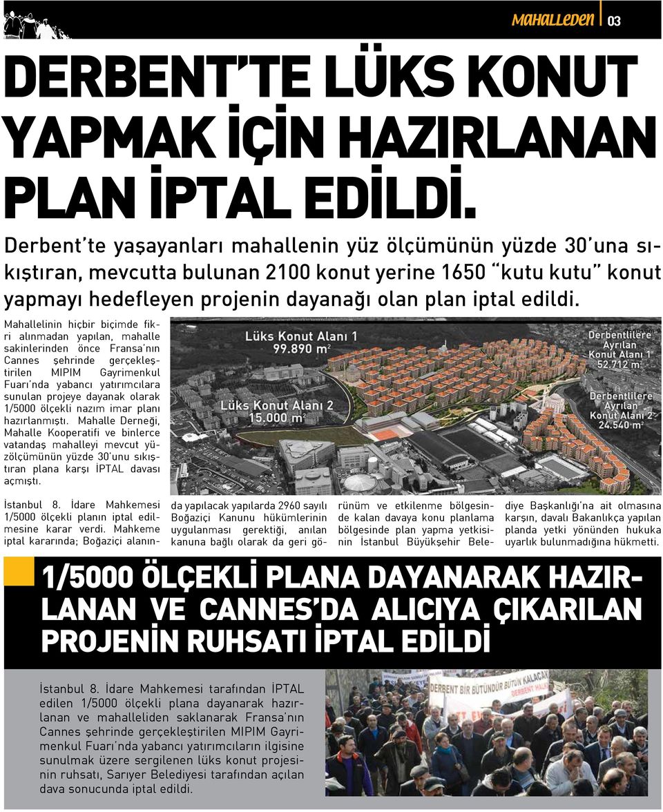 Mahallelinin hiçbir biçimde fikri alınmadan yapılan, mahalle sakinlerinden önce Fransa nın Cannes şehrinde gerçekleştirilen MIPIM Gayrimenkul Fuarı nda yabancı yatırımcılara sunulan projeye dayanak