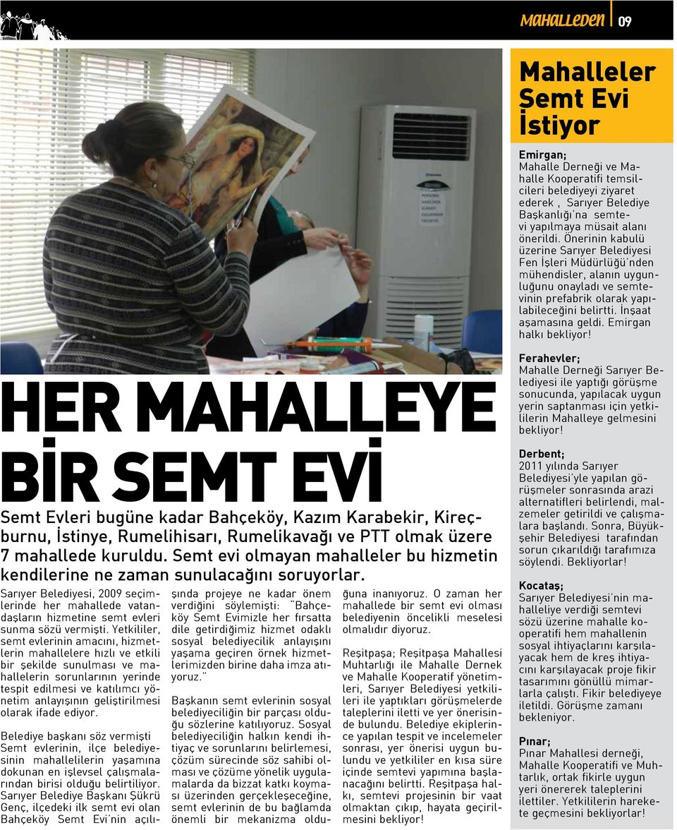 Emirgan halkı bekliyor! HER MAHALLEYE BİR SEMT EVİ Semt Evleri bugüne kadar Bahçeköy, Kazım Karabekir, Kireçburnu, İstinye, Rumelihisarı, Rumelikavağı ve PTT olmak üzere 7 mahallede kuruldu.