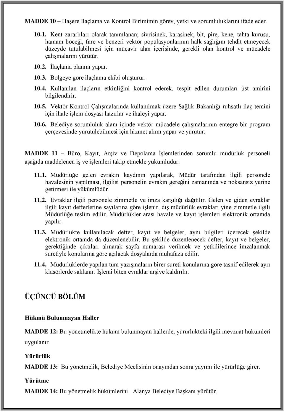 .1. Kent zararlıları olarak tanımlanan; sivrisinek, karasinek, bit, pire, kene, tahta kurusu, hamam böceği, fare ve benzeri vektör popülasyonlarının halk sağlığını tehdit etmeyecek düzeyde