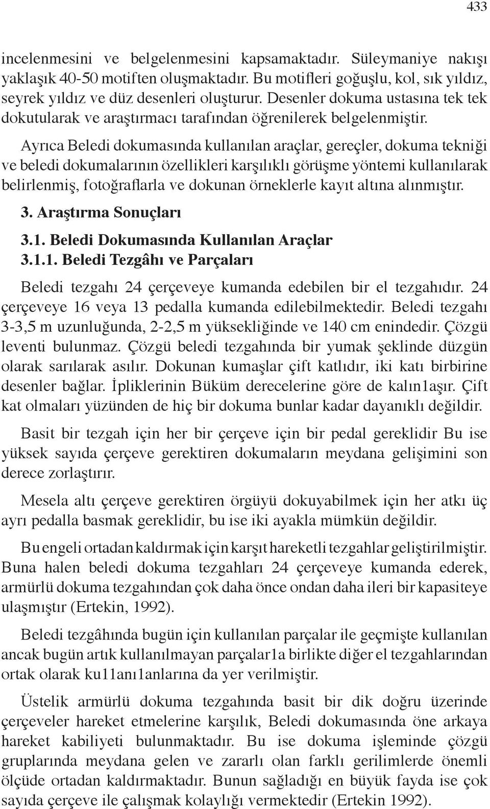 Ayrıca Beledi dokumasında kullanılan araçlar, gereçler, dokuma tekniği ve beledi dokumalarının özellikleri karşılıklı görüşme yöntemi kullanılarak belirlenmiş, fotoğraflarla ve dokunan örneklerle