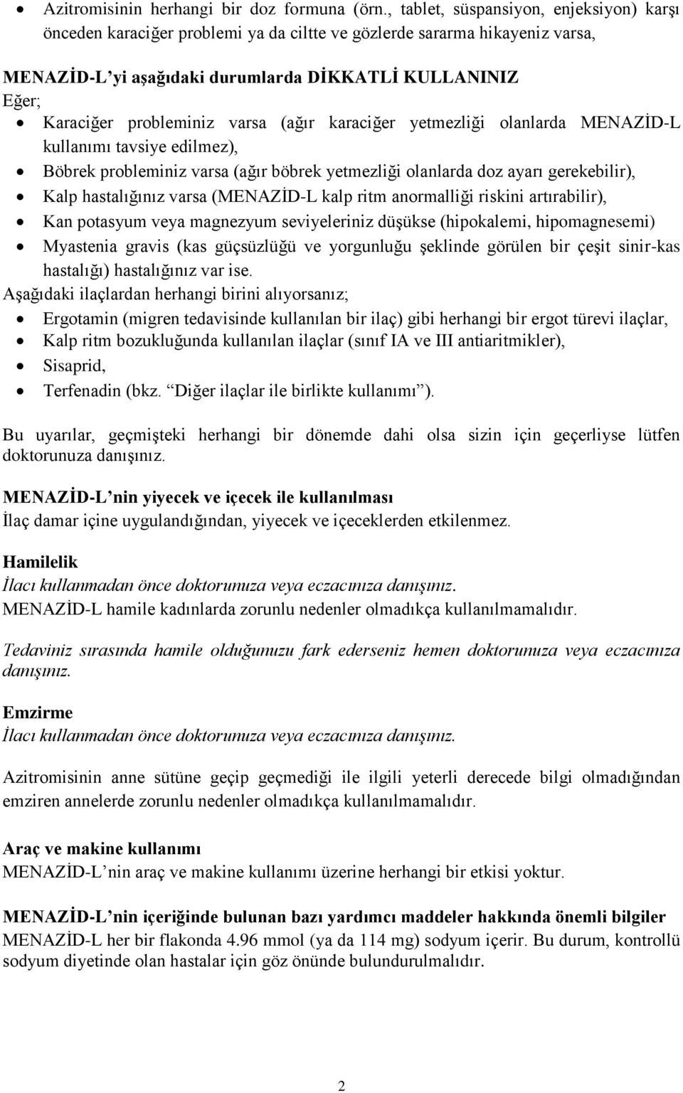 varsa (ağır karaciğer yetmezliği olanlarda MENAZİD-L kullanımı tavsiye edilmez), Böbrek probleminiz varsa (ağır böbrek yetmezliği olanlarda doz ayarı gerekebilir), Kalp hastalığınız varsa (MENAZİD-L