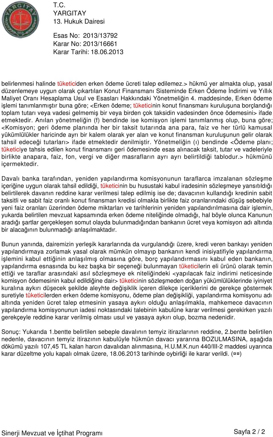 maddesinde, Erken ödeme işlemi tanımlanmıştır buna göre; <Erken ödeme; tüketicinin konut finansmanı kuruluşuna borçlandığı toplam tutarı veya vadesi gelmemiş bir veya birden çok taksidin vadesinden