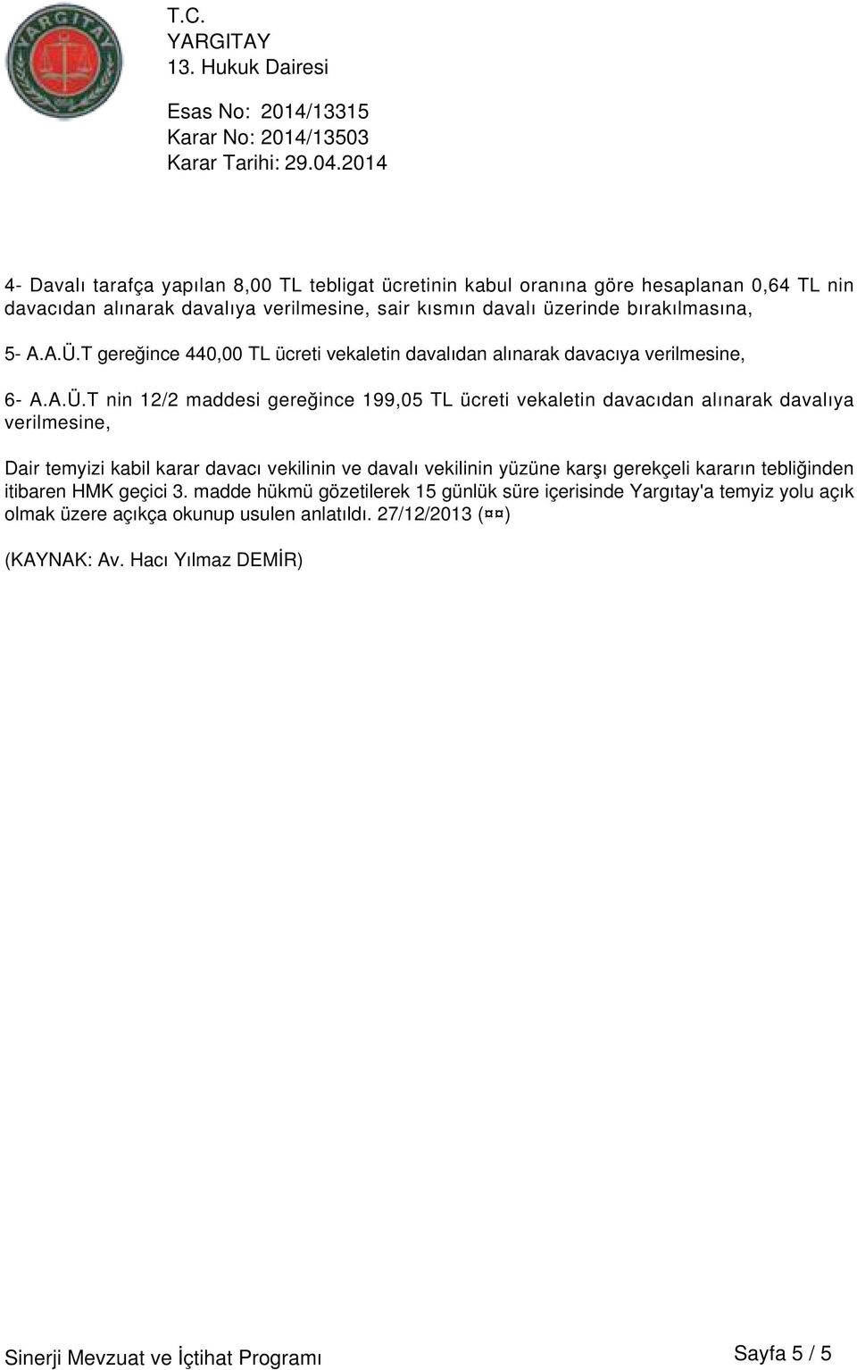 T gereğince 440,00 TL ücreti vekaletin davalıdan alınarak davacıya verilmesine, 6- A.A.Ü.