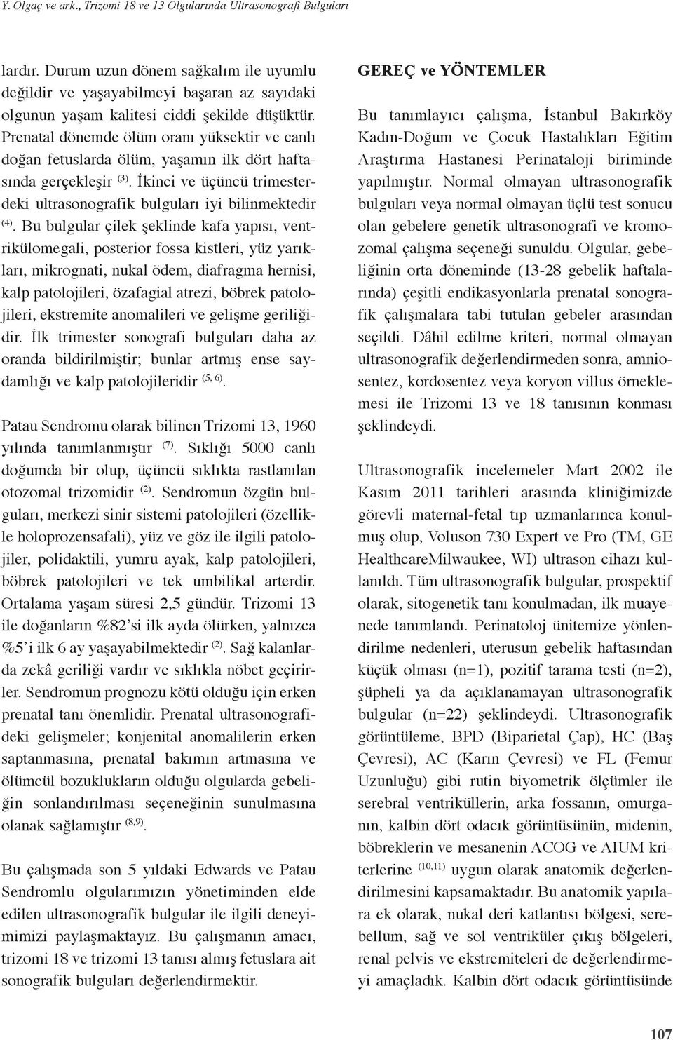 Prenatal dönemde ölüm oranı yüksektir ve canlı doğan fetuslarda ölüm, yaşamın ilk dört haftasında gerçekleşir (3). İkinci ve üçüncü trimesterdeki ultrasonografik bulguları iyi bilinmektedir (4).