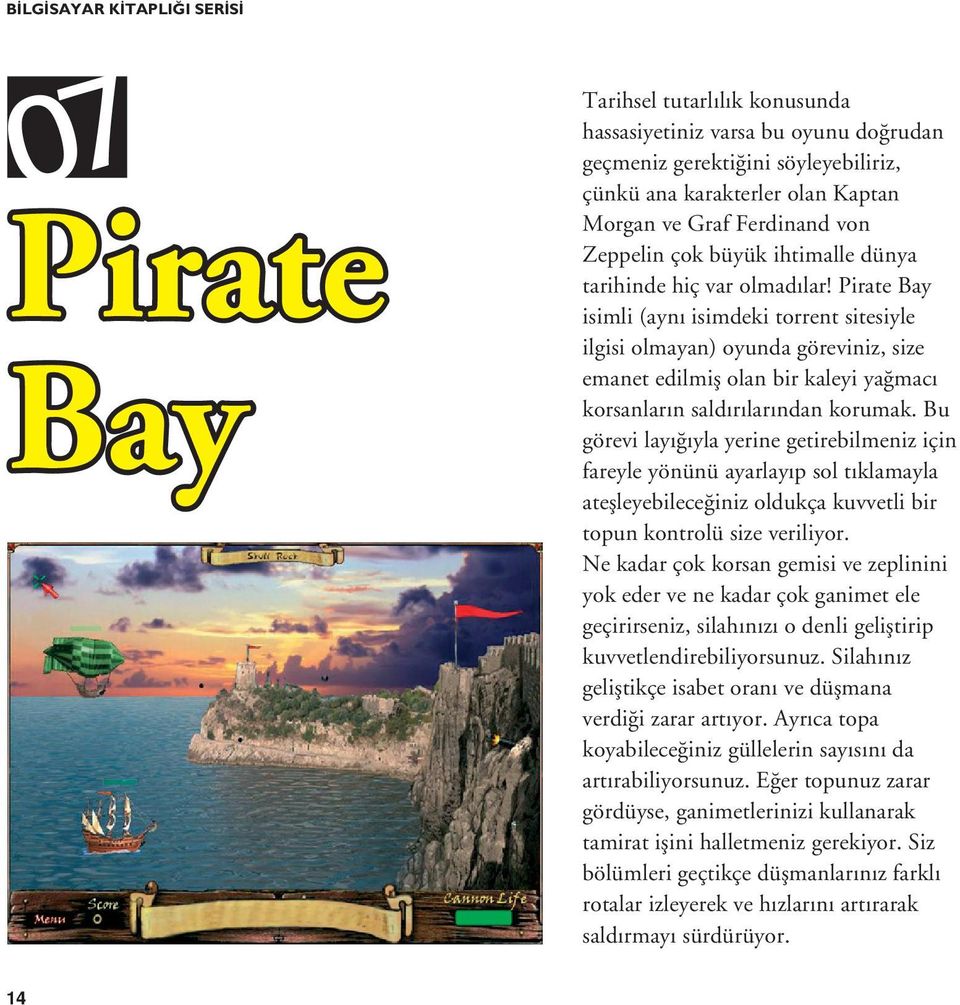 Pirate Bay isimli (aynı isimdeki torrent sitesiyle ilgisi olmayan) oyunda göreviniz, size emanet edilmiş olan bir kaleyi yağmacı korsanların saldırılarından korumak.