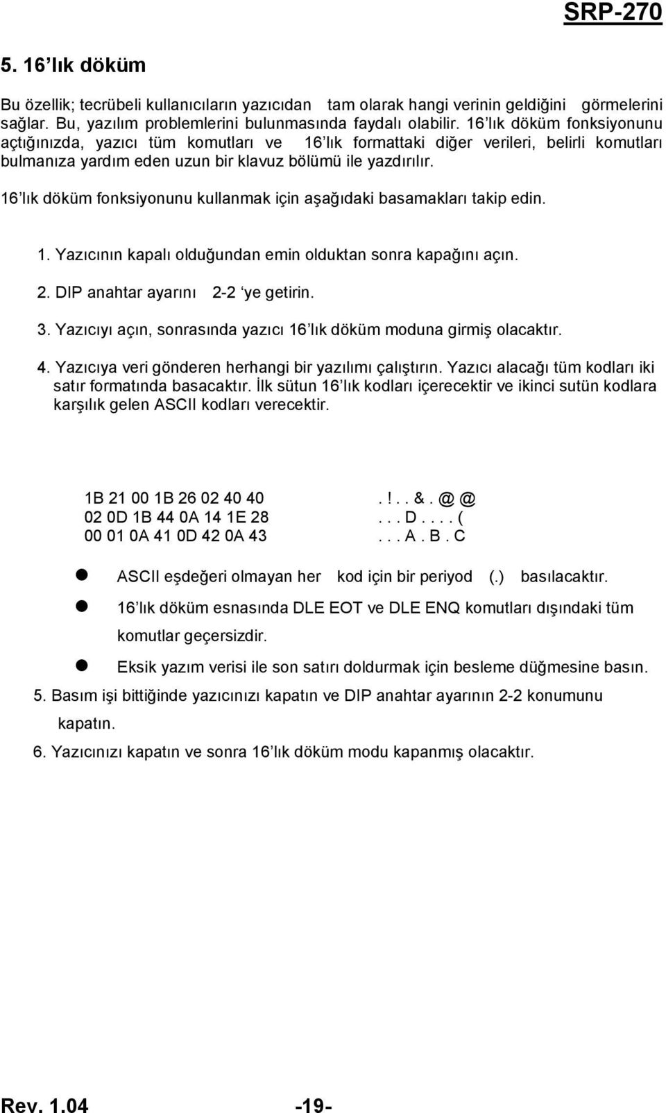 16 lık döküm fonksiyonunu kullanmak için aşağıdaki basamakları takip edin. 1. Yazıcının kapalı olduğundan emin olduktan sonra kapağını açın. 2. DIP anahtar ayarını 2-2 ye getirin. 3.