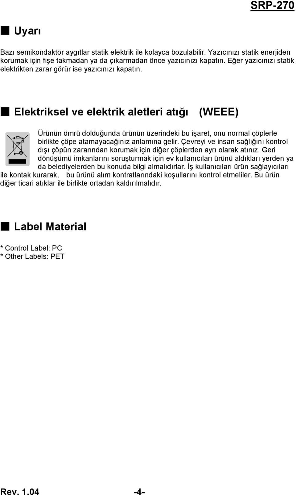 Elektriksel ve elektrik aletleri atığı (WEEE) Ürünün ömrü dolduğunda ürünün üzerindeki bu işaret, onu normal çöplerle birlikte çöpe atamayacağınız anlamına gelir.