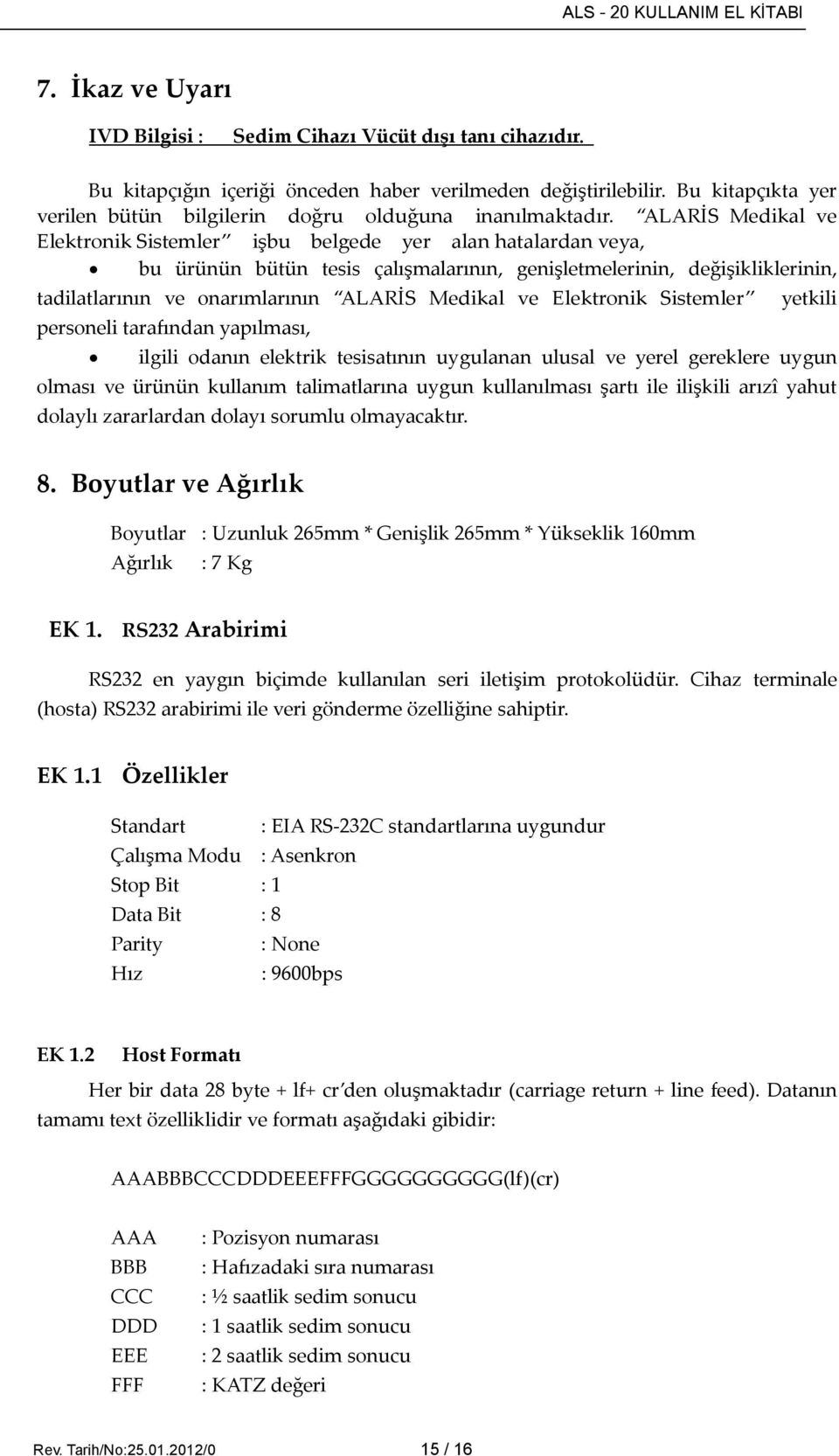 ALARİS Medikal ve Elektronik Sistemler işbu belgede yer alan hatalardan veya, bu ürünün bütün tesis çalışmalarının, genişletmelerinin, değişikliklerinin, tadilatlarının ve onarımlarının ALARİS