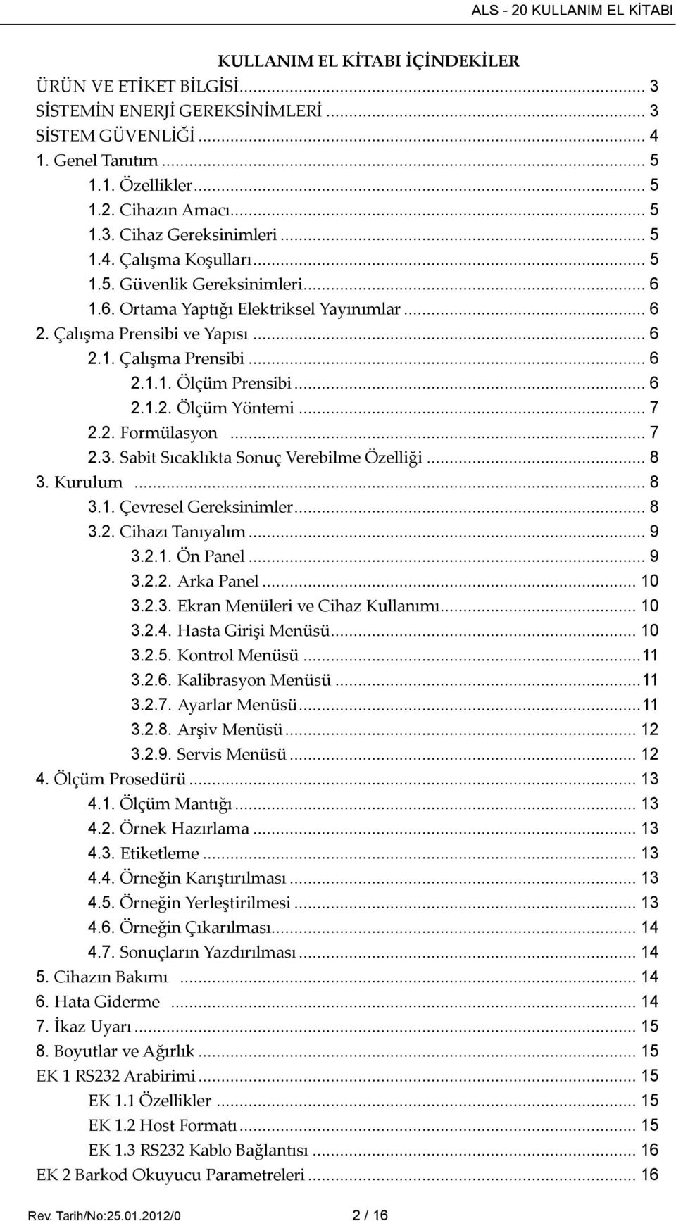 .. 6 2.1.2. Ölçüm Yöntemi... 7 2.2. Formülasyon... 7 2.3. Sabit Sıcaklıkta Sonuç Verebilme Özelliği... 8 3. Kurulum... 8 3.1. Çevresel Gereksinimler... 8 3.2. Cihazı Tanıyalım... 9 3.2.1. Ön Panel.