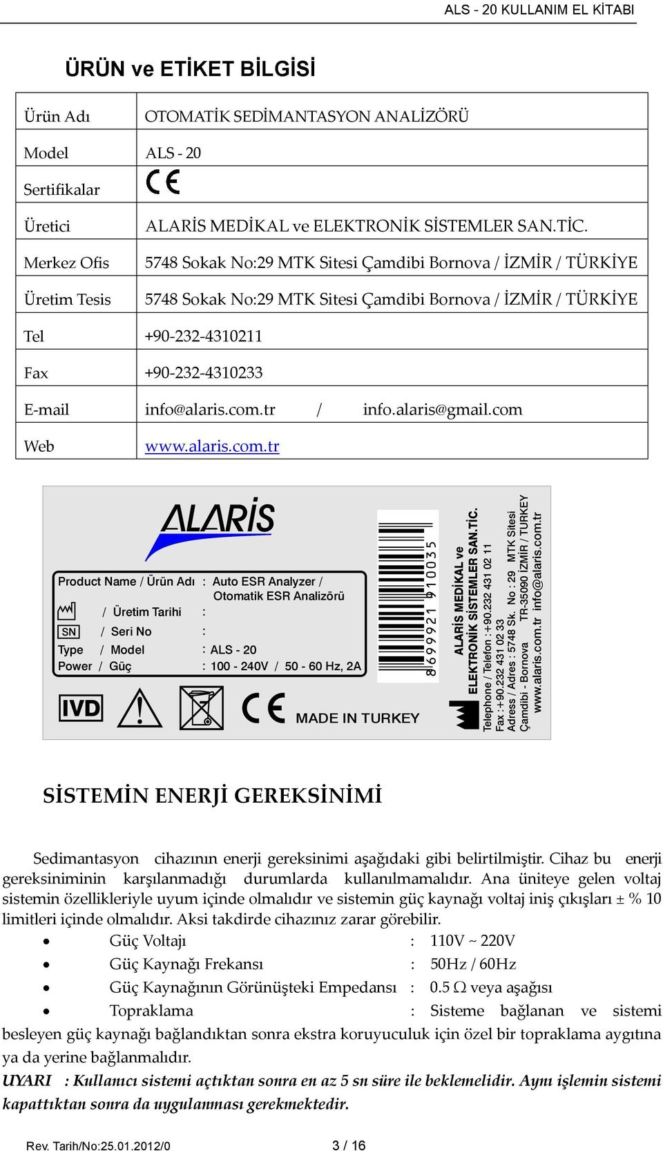 alaris@gmail.com Web www.alaris.com.tr SİSTEMİN ENERJİ GEREKSİNİMİ Sedimantasyon cihazının enerji gereksinimi aşağıdaki gibi belirtilmiştir.