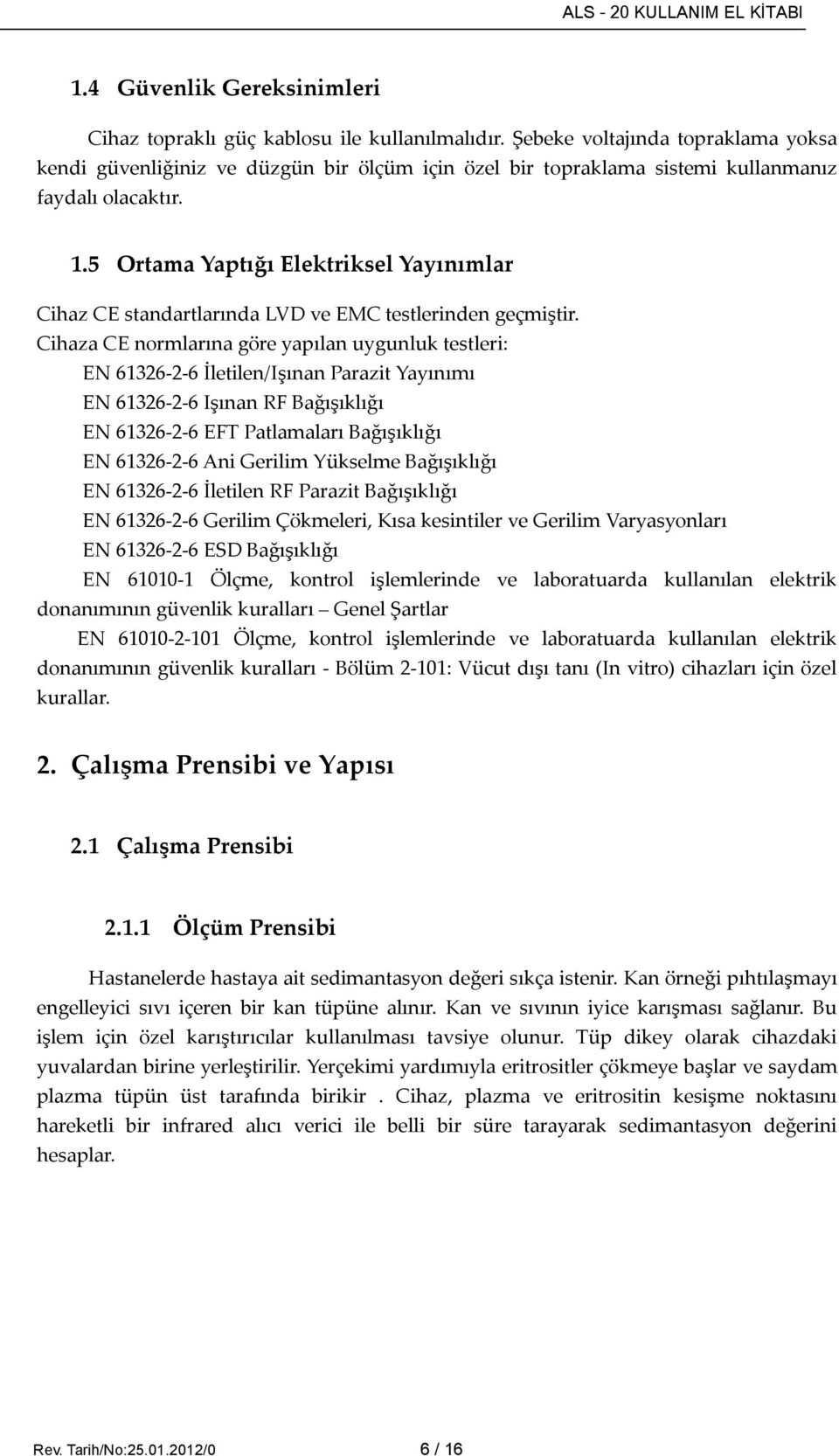 5 Ortama Yaptığı Elektriksel Yayınımlar Cihaz CE standartlarında LVD ve EMC testlerinden geçmiştir.