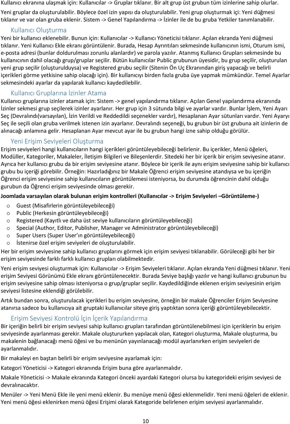 Kullanıcı Oluşturma Yeni bir kullanıcı eklenebilir. Bunun için: Kullanıcılar -> Kullanıcı Yöneticisi tıklanır. Açılan ekranda Yeni düğmesi tıklanır. Yeni Kullanıcı Ekle ekranı görüntülenir.