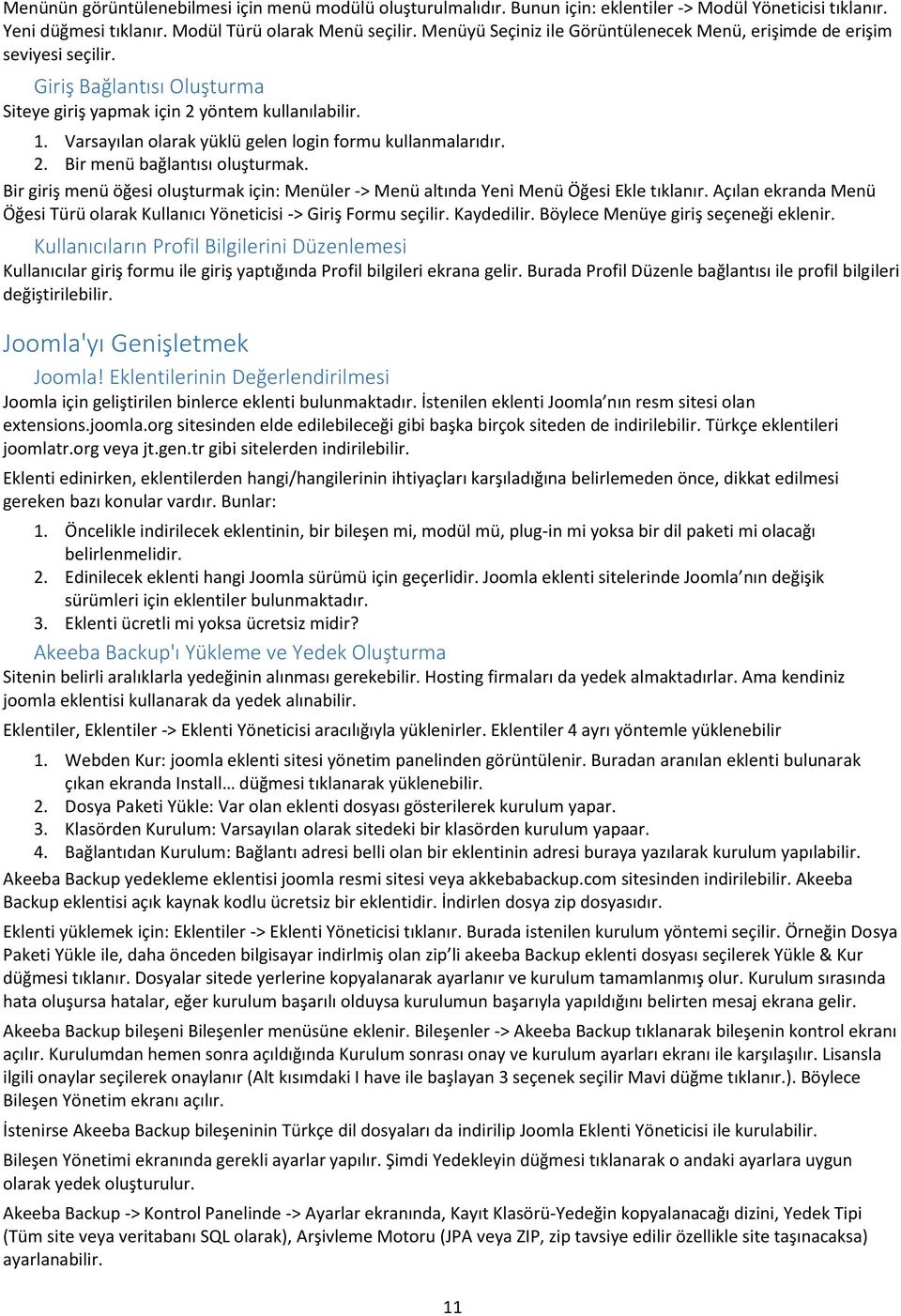 Varsayılan olarak yüklü gelen login formu kullanmalarıdır. 2. Bir menü bağlantısı oluşturmak. Bir giriş menü öğesi oluşturmak için: Menüler -> Menü altında Yeni Menü Öğesi Ekle tıklanır.