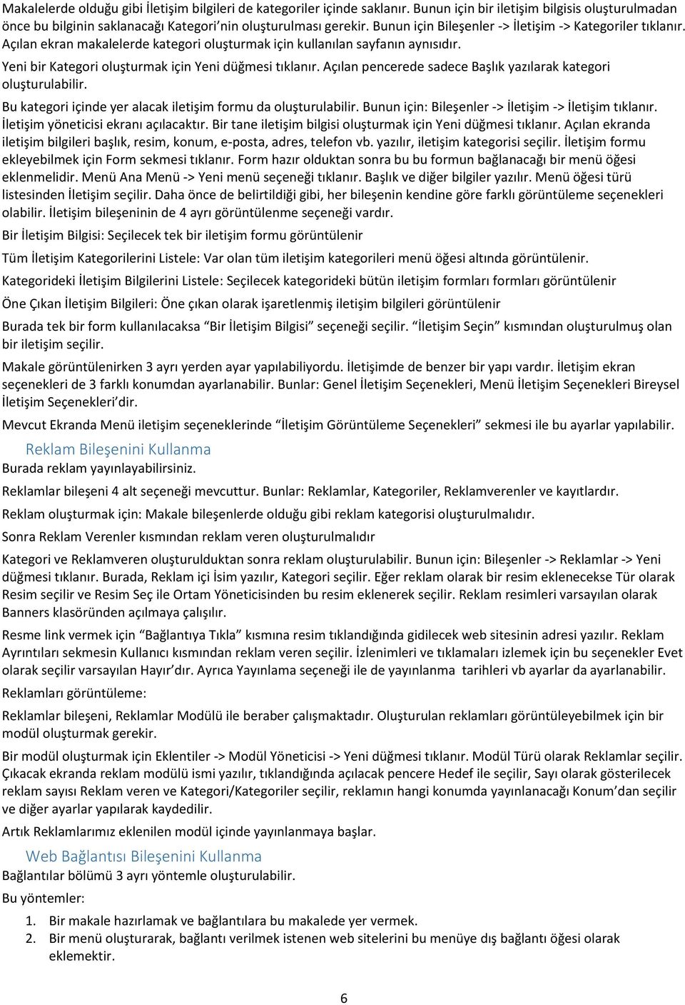 Açılan pencerede sadece Başlık yazılarak kategori oluşturulabilir. Bu kategori içinde yer alacak iletişim formu da oluşturulabilir. Bunun için: Bileşenler -> İletişim -> İletişim tıklanır.