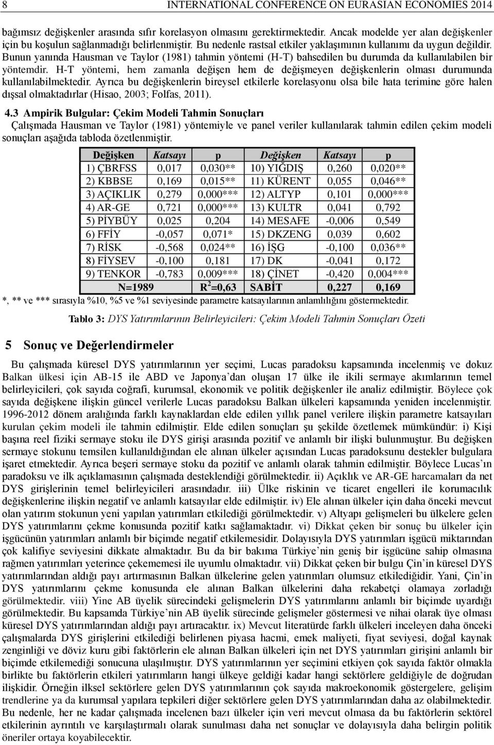 Bunun yanında Hausman ve Taylor (1981) tahmin yöntemi (H-T) bahsedilen bu durumda da kullanılabilen bir yöntemdir.