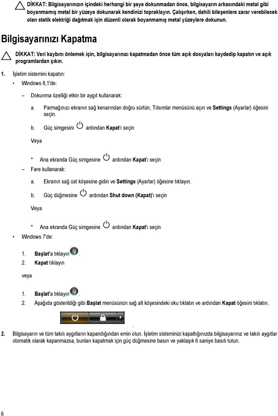 Bilgisayarınızı Kapatma DİKKAT: Veri kaybını önlemek için, bilgisayarınızı kapatmadan önce tüm açık dosyaları kaydedip kapatın ve açık programlardan çıkın. 1.